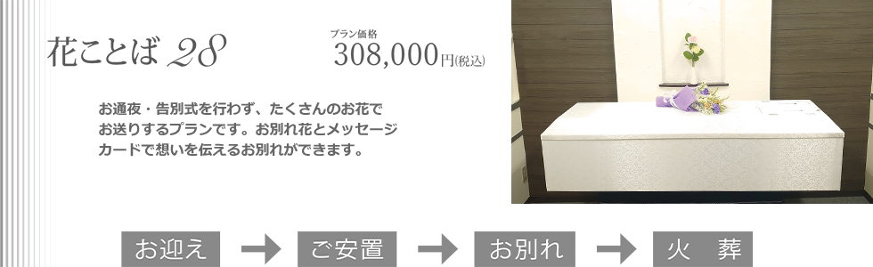 花ことば28。お通夜・告別式を行わず、たくさんのお花でお送りするプランです。お別れ花とメッセージカードで想いを伝えるお別れができます。プラン価格308,000円(税込)