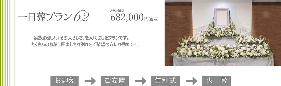 一日葬プラン62。「家族の想い」「その人らしさ」を大切にしたプランです。たくさんのお花に囲まれたお別れをご希望の方にお勧めです。プラン価格682,000円(税込)